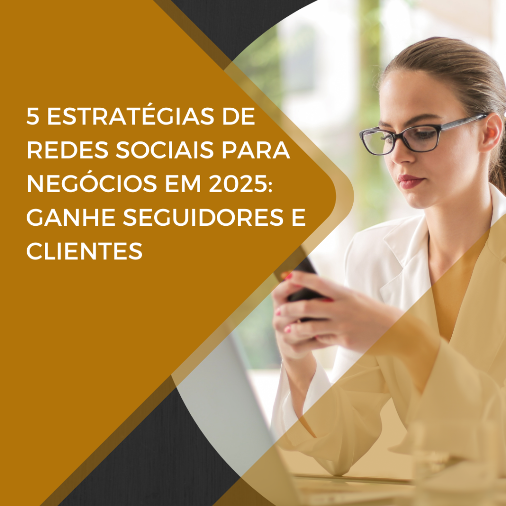 5 Estratégias de Redes Sociais para Negócios em 2025: Ganhe Seguidores e Clientes
